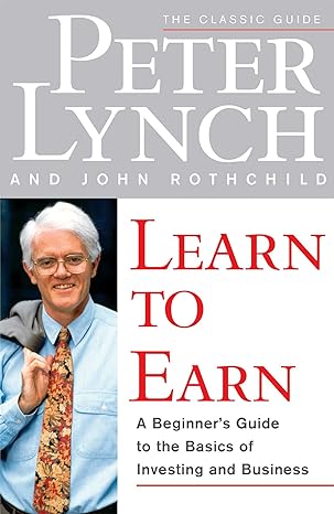 learn to earn a beginner s guide to the basics of investing and business 1st edition peter lynch, john