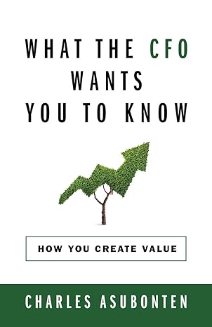 what the cfo wants you to know how you create value 1st edition charles asubonten 1977220037, 978-1977220035