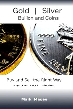 gold and silver bullion and coins buy and sell the right way a quick and easy introduction to physical