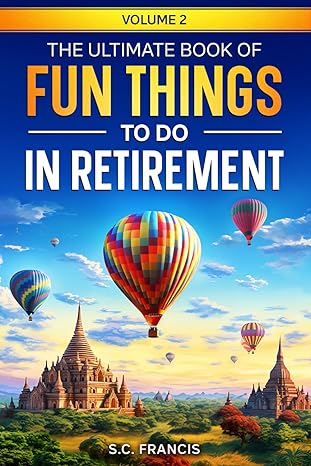 the ultimate book of fun things to do in retirement volume 2 1st edition s.c. francis 979-8988145134