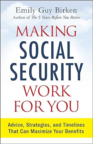 making social security work for you advice strategies and timelines that can maximize your benefits 1st