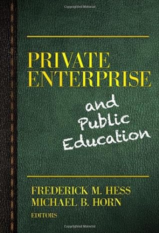 private enterprise and public education 1st edition frederick m. hess, michael b. horn 0807754420,