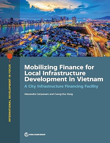 mobilizing finance for local infrastructure development in vietnam a city infrastructure financing facility