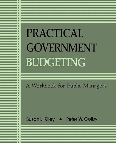 practical govt budgeting a workbook for public managers 1st edition susan l. riley ,peter w. colby