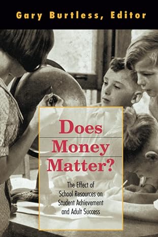 does money matter the effect of school resources on student achievement and adult success 1st edition gary
