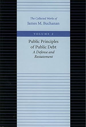 public principles of public debt a defense and restatement volume 2nd edition james m. buchanan 0865972168,
