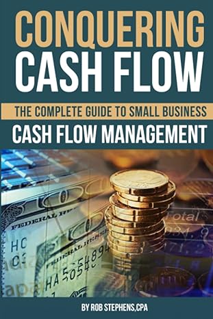 conquering cash flow the complete guide to small business cash flow management 1st edition rob stephens