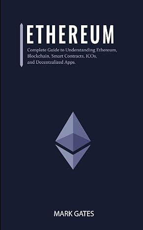 ethereum complete guide to understanding ethereum blockchain smart contracts icos and decentralized apps