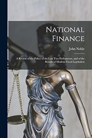 national finance a review of the policy of the last two parliaments and of the results of modern fiscal