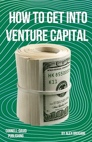 how to get into venture capital 1st edition alex brogane 979-8390448915