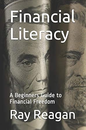financial literacy a beginners guide to financial freedom 1st edition mr. ray reagan 1791827799,