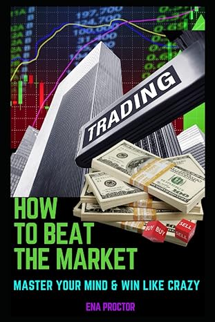 how to beat the market mastering your mind and the market 1st edition ena s proctor 979-8844482656