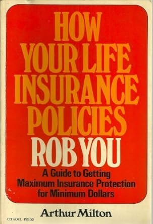 how your life insurance policies rob you 1st edition arthur milton 0806507683, 978-0806507682