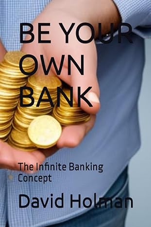 be your own bank the infinite banking concept 1st edition david holman 979-8858189824