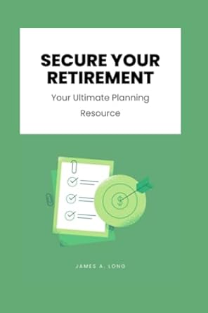 secure your retirement your ultimate planning resource 1st edition james a. long 979-8861205894