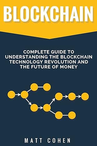 blockchain complete guide to understanding the blockchain technology revolution and the future of money 1st