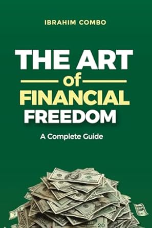 the art of financial freedom a complete guide 1st edition ibrahim combo 979-8863771052