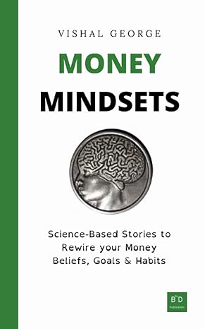 money mindsets science based stories to rewire your money beliefs goals and habits 1st edition vishal george