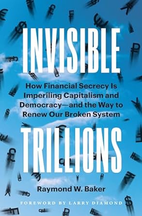 invisible trillions how financial secrecy is imperiling capitalism and democracy and the way to renew our