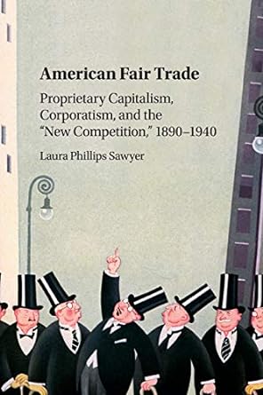 american fair trade proprietary capitalism corporatism and the new competition 1890 1940 1st edition laura