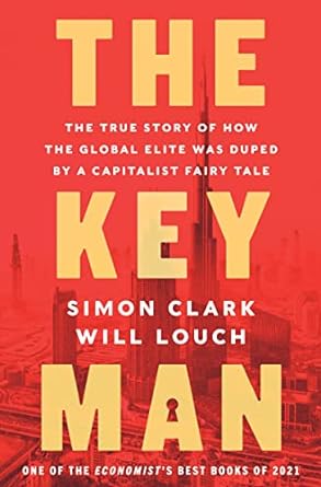 the key man the true story of how the global elite was duped by a capitalist fairy tale 1st edition simon