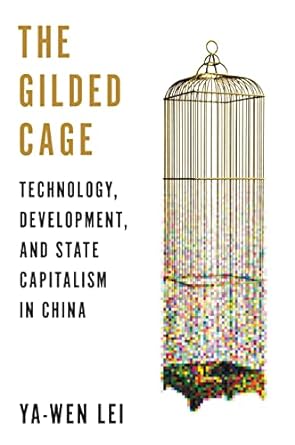 the gilded cage technology development and state capitalism in china 1st edition ya wen lei 0691212821,