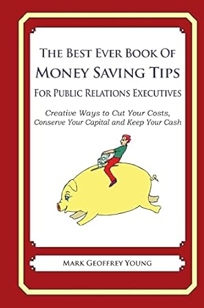 the best ever book of money saving tips for public relations executives creative ways to cut your costs
