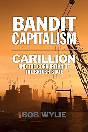 bandit capitalism carillion and the corruption of the british state 1st edition bob wylie 178027596x,