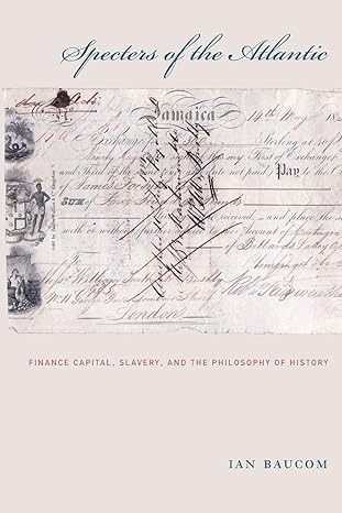 specters of the atlantic finance capital slavery and the philosophy of history 1st edition ian baucom