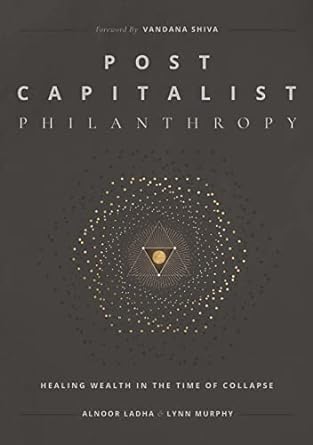 post capitalist philanthropy 1st edition alnoor ladha ,lynn murphy ,vandana shiva b0bgnmdqh8, 979-8986531007