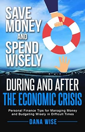 save money and spend wisely during and after the economic crisis personal finance tips for managing money and