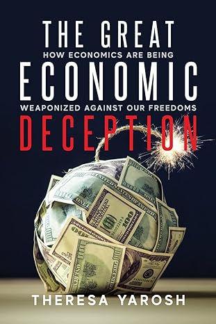 the great economic deception how economics are being weaponized against our freedoms 1st edition theresa