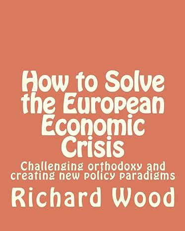 how to solve the european economic crisis challenging orthodoxy and creating new policy paradigms 1st edition