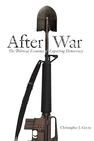 after war the political economy of exporting democracy 1st edition christopher j. coyne 0804754403,