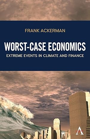 worst case economics extreme events in climate and finance 1st edition frank ackerman 1783087137,