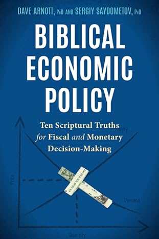 biblical economic policy ten scriptural truths for fiscal and monetary decision making 1st edition david