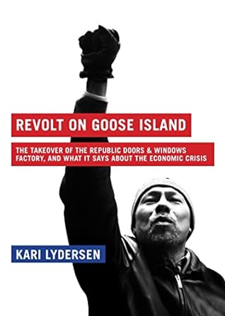 revolt on goose island the chicago factory takeover and what it says about the economic crisis 50939 edition