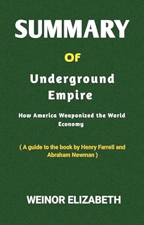 summary of underground empire how america weaponized the world economy 1st edition weinor elizabeth