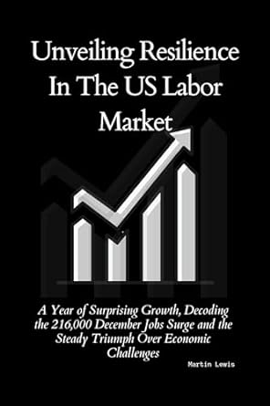 unveiling resilience in the us labor market a year of surprising growth decoding the 216 000 december jobs
