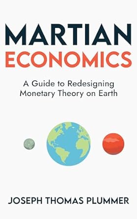 martian economics a guide to redesigning monetary theory on earth 1st edition joseph thomas plummer b0cr8bdf96