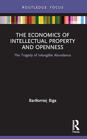 the economics of intellectual property and openness 1st edition bartlomiej biga 0367565668, 978-0367565664