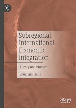 subregional international economic integration theory and practice 1st edition shuanglu liang ,xiaonan zhang