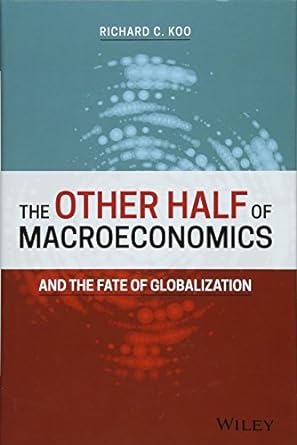 the other half of macroeconomics and the fate of globalization 1st edition richard c koo 1119482151,