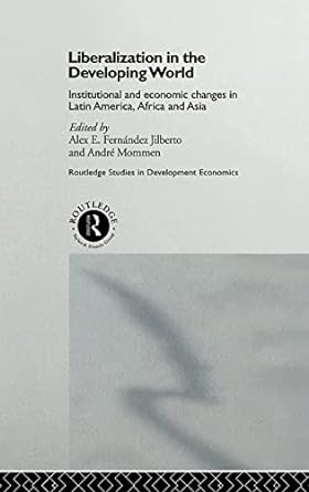 liberalization in the developing world institutional and economic changes in latin america africa and asia