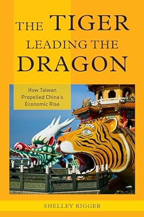 the tiger leading the dragon how taiwan propelled chinas economic rise 1st edition shelley rigger 1442219599,