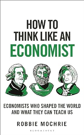 how to think like an economist the great economists who shaped the world and what we can learn from them