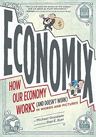 economix how our economy works and doesn t work in words and pictures 1st edition michael goodwin ,dan e burr
