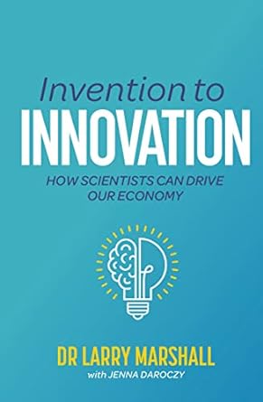 invention to innovation how scientists can drive our economy 1st edition larry marshall phd ,jenna daroczy