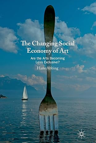 the changing social economy of art are the arts becoming less exclusive 1st edition hans abbing 3030216675,