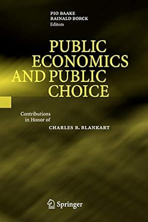 public economics and public choice contributions in honor of charles b blankart 1st edition pio baake